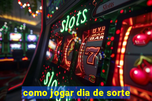 como jogar dia de sorte